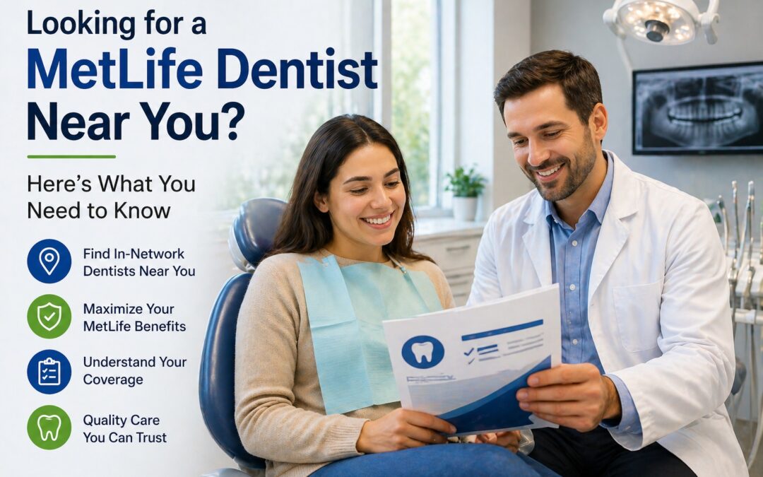 Looking for a MetLife Dentist Near You? Here’s What You Need to Know